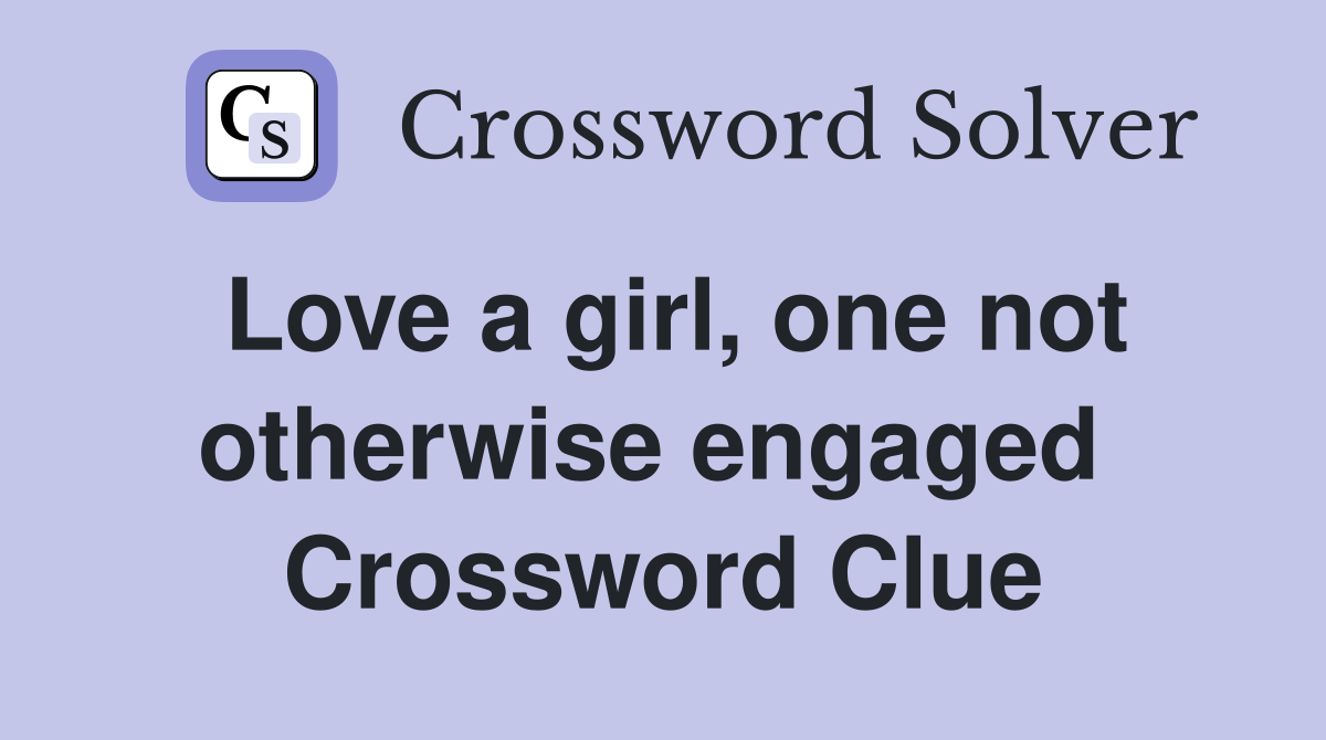 Love a girl, one not otherwise engaged  Crossword Clue