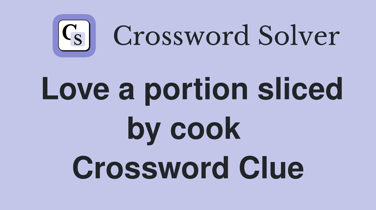 Love a portion sliced by cook  Crossword Clue