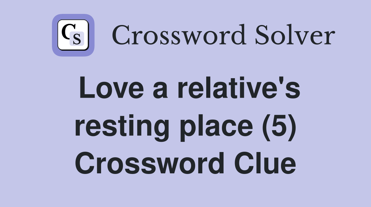 Love a relative's resting place (5) Crossword Clue