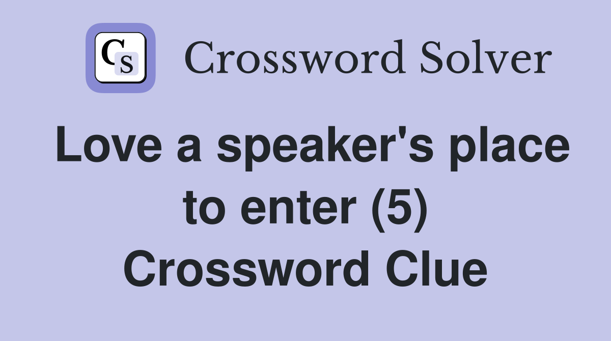 Love a speaker's place to enter (5) Crossword Clue