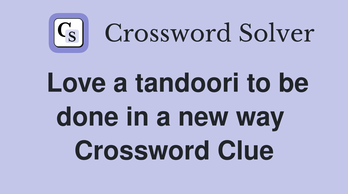 Love a tandoori to be done in a new way  Crossword Clue