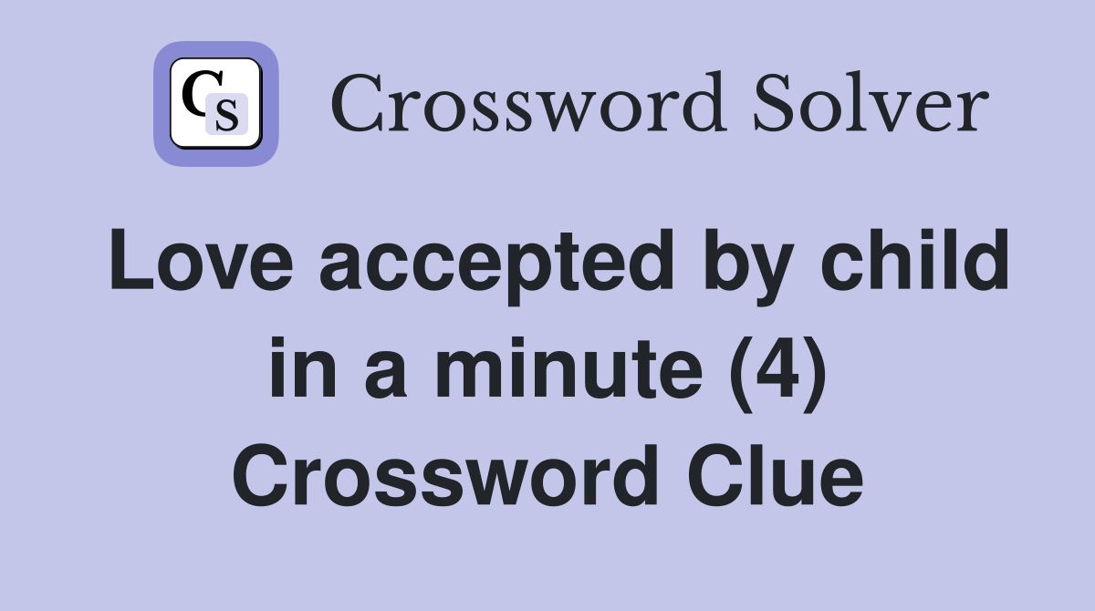 Love accepted by child in a minute (4) Crossword Clue