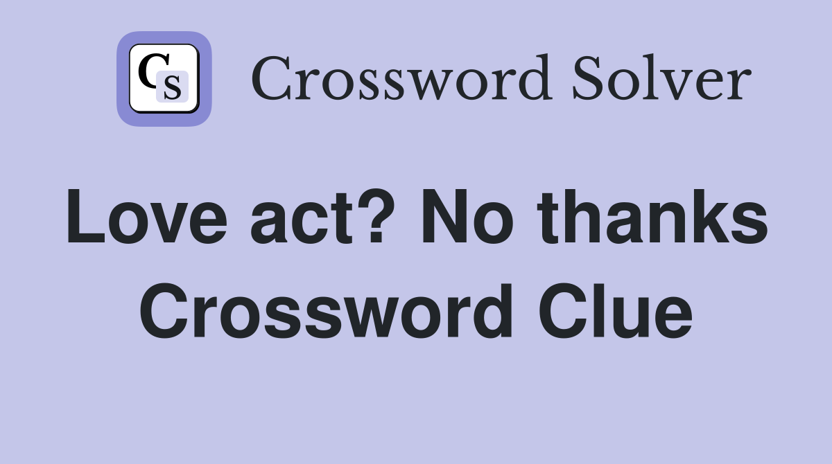Love act? No thanks  Crossword Clue
