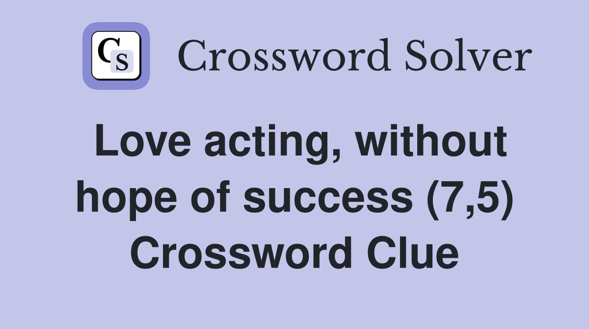 Love acting, without hope of success (7,5) Crossword Clue