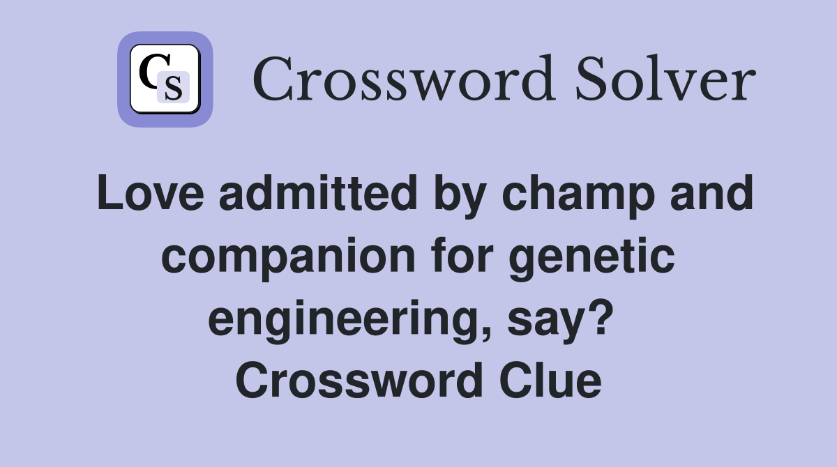 Love admitted by champ and companion for genetic engineering, say?  Crossword Clue