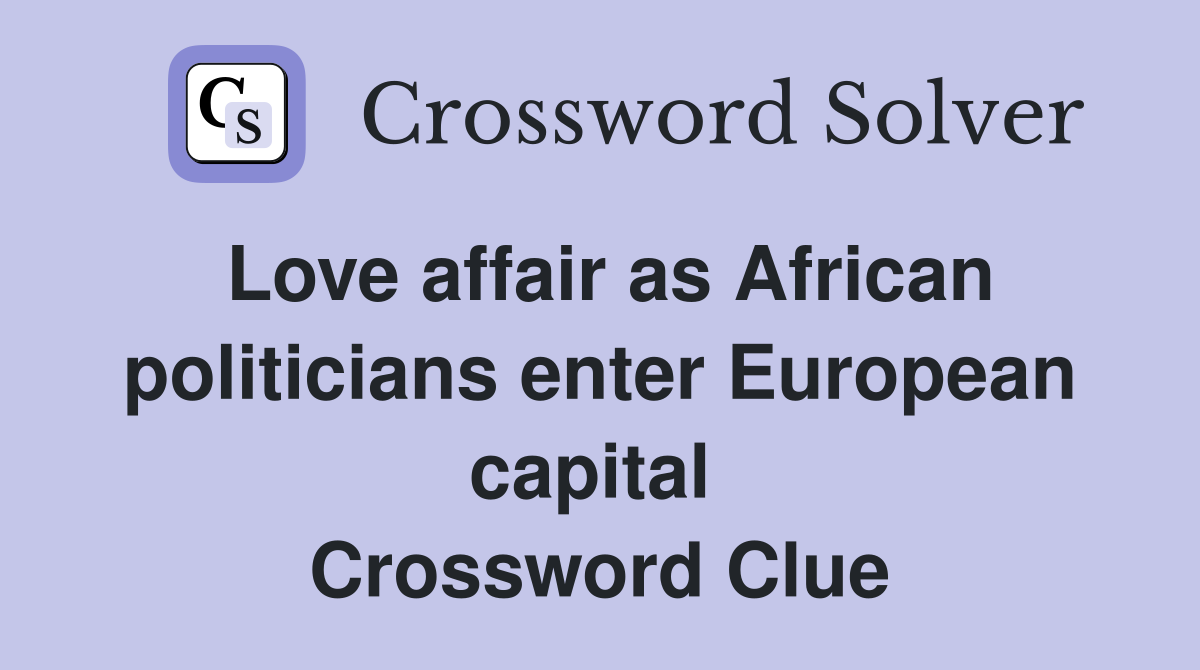 Love affair as African politicians enter European capital  Crossword Clue