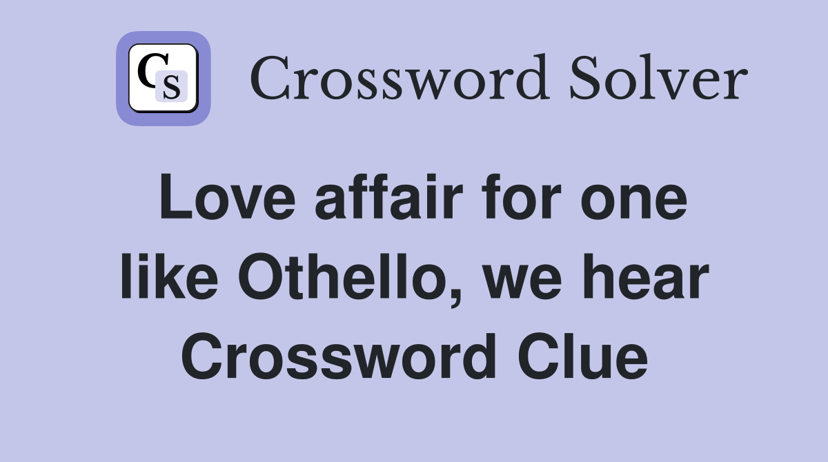 Love affair for one like Othello, we hear Crossword Clue