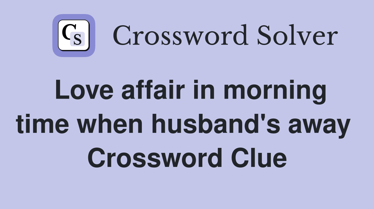 Love affair in morning time when husband's away  Crossword Clue