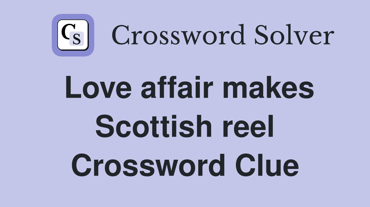 Love affair makes Scottish reel Crossword Clue