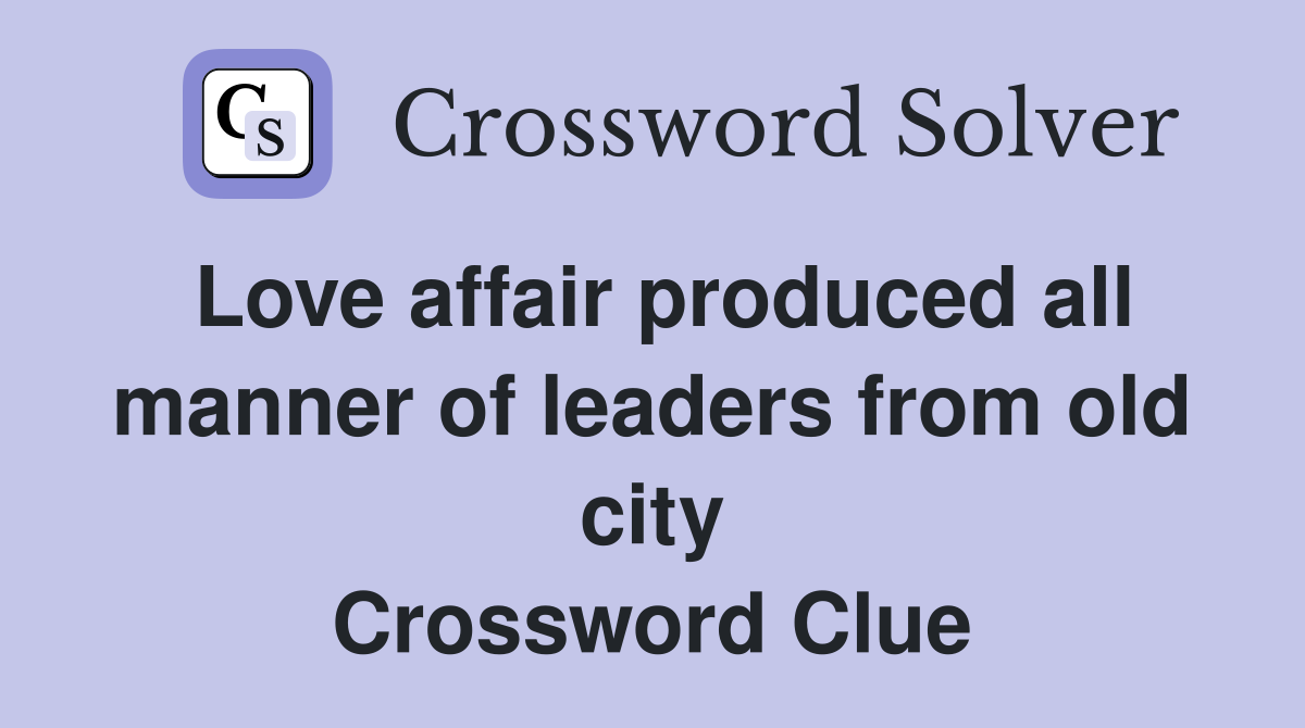 Love affair produced all manner of leaders from old city Crossword Clue