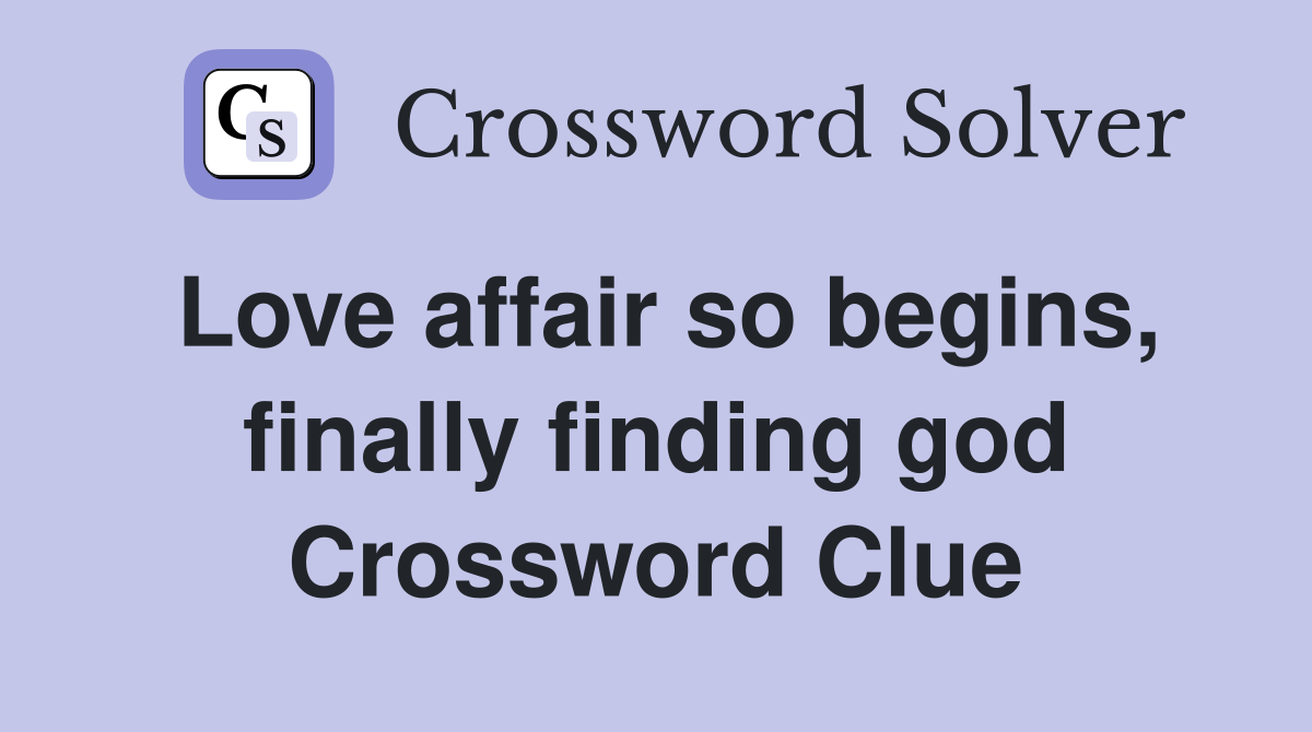 Love affair so begins, finally finding god Crossword Clue