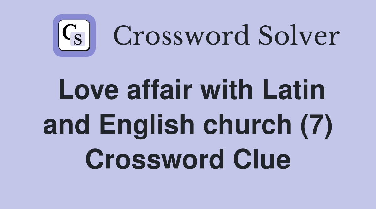 Love affair with Latin and English church (7) Crossword Clue