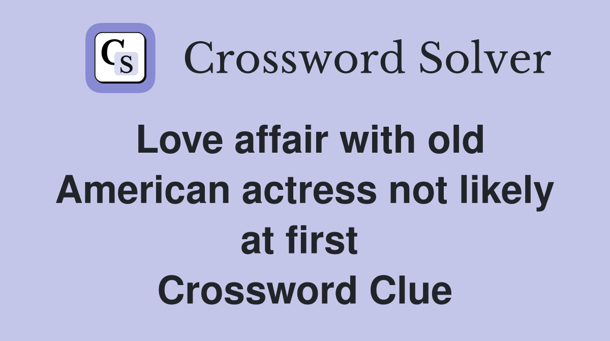 Love affair with old American actress not likely at first  Crossword Clue