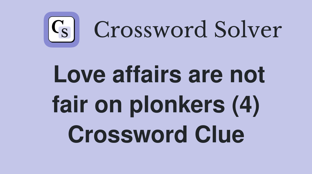 Love affairs are not fair on plonkers (4) Crossword Clue