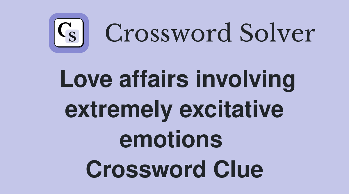 Love affairs involving extremely excitative emotions  Crossword Clue