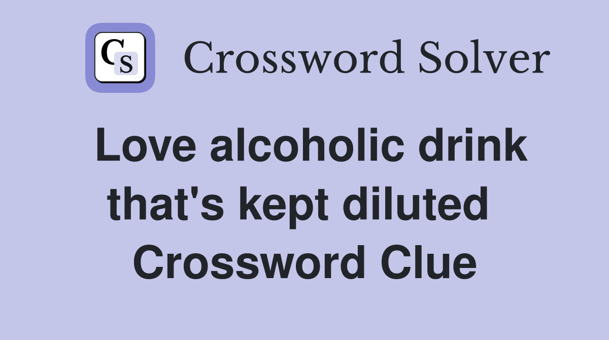 Love alcoholic drink that's kept diluted  Crossword Clue