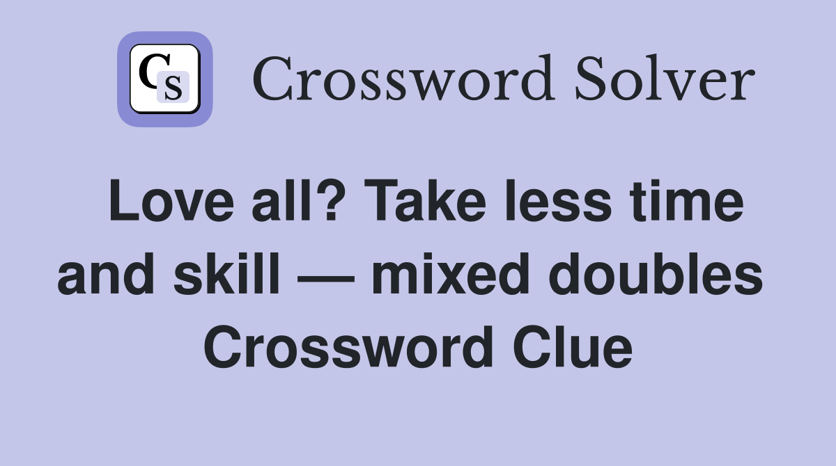 Love all? Take less time and skill — mixed doubles  Crossword Clue