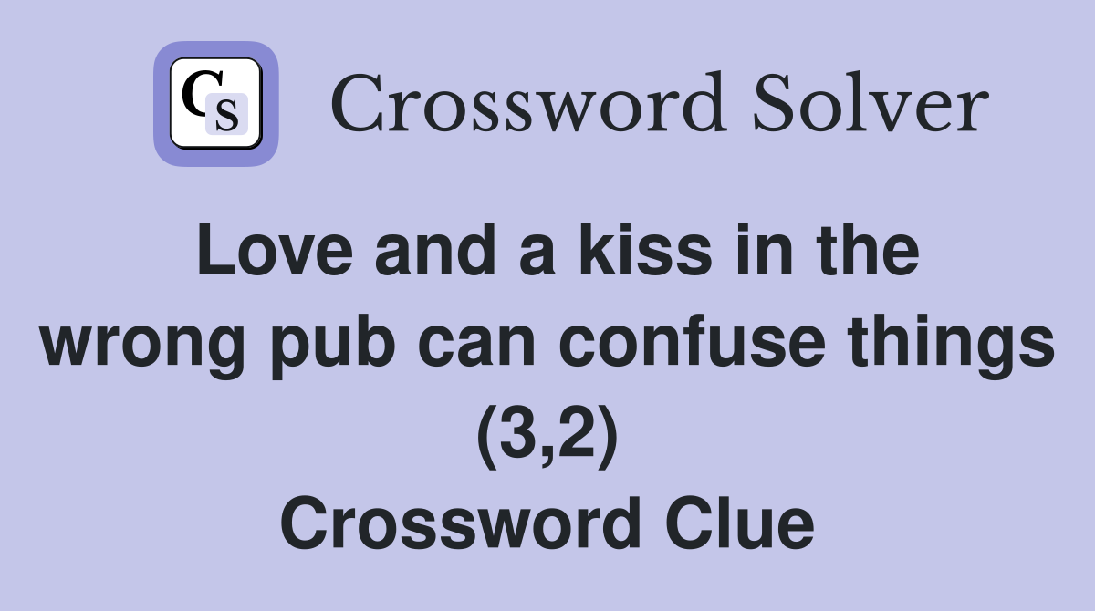 Love and a kiss in the wrong pub can confuse things (3,2) Crossword Clue