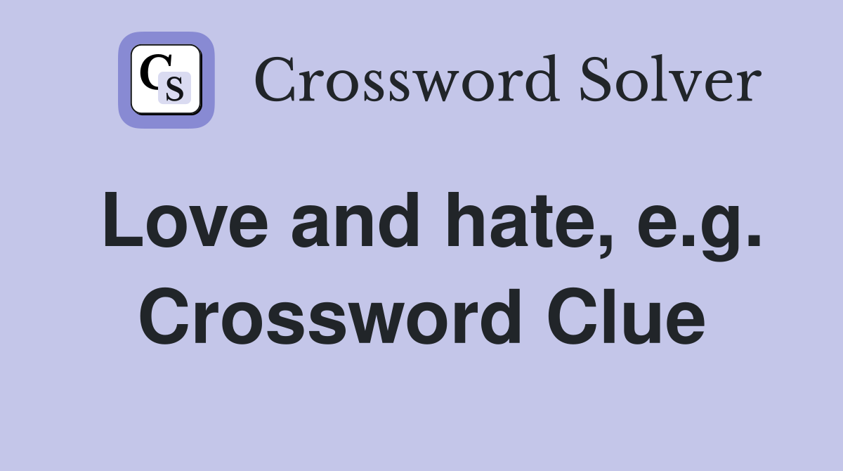 Love and hate, e.g. Crossword Clue