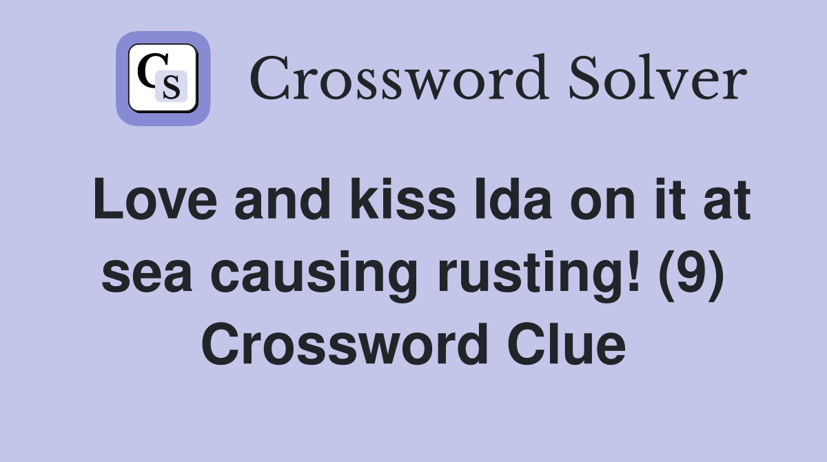 Love and kiss Ida on it at sea causing rusting! (9) Crossword Clue