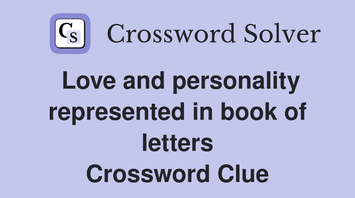 Love and personality represented in book of letters Crossword Clue