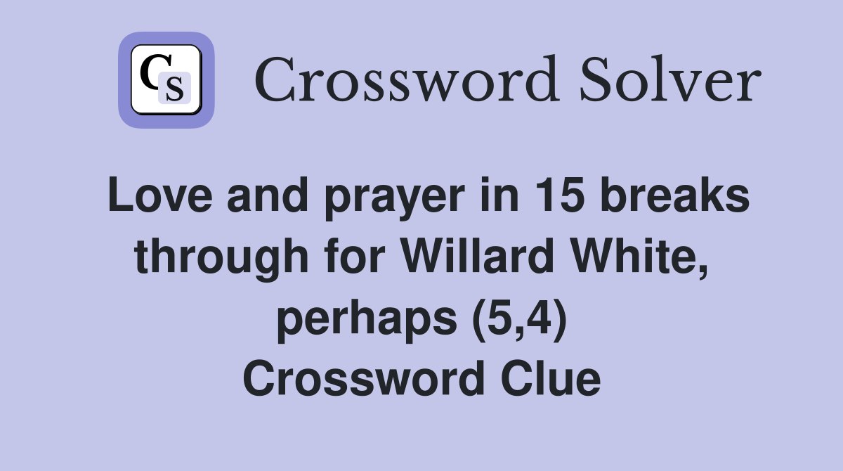 Love and prayer in 15 breaks through for Willard White, perhaps (5,4) Crossword Clue