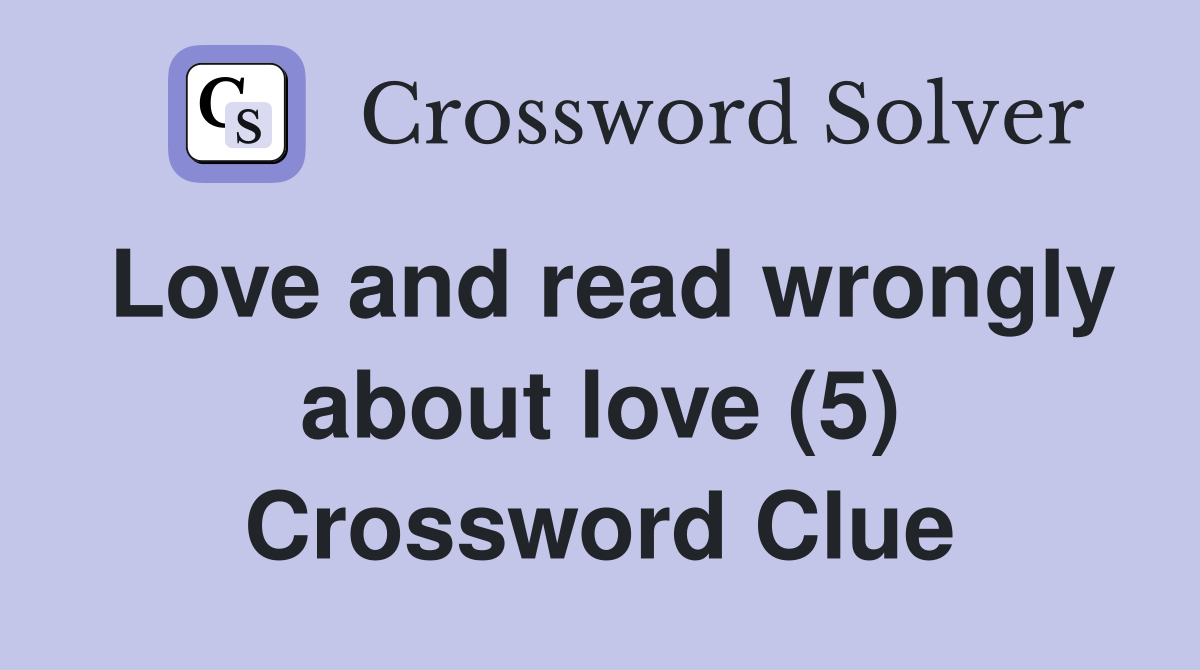 Love and read wrongly about love (5) Crossword Clue