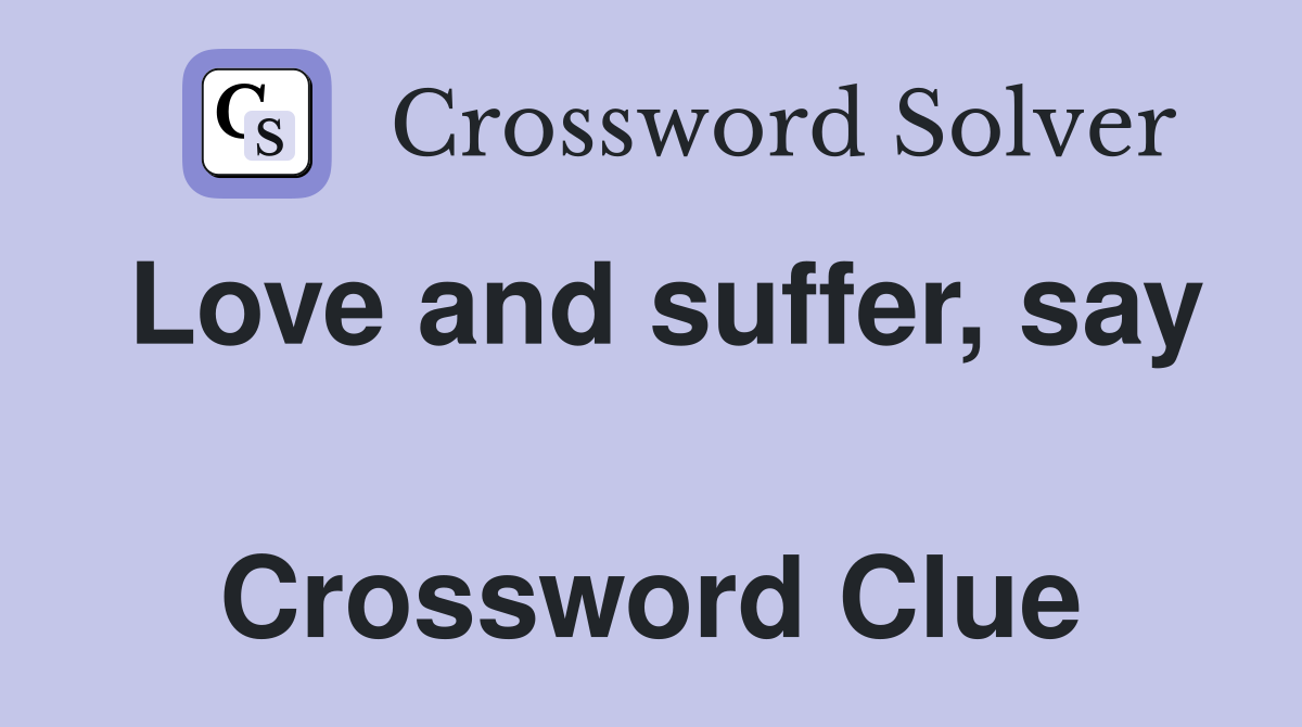 Love and suffer, say  Crossword Clue