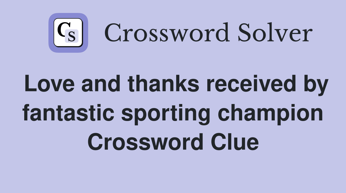 Love and thanks received by fantastic sporting champion Crossword Clue