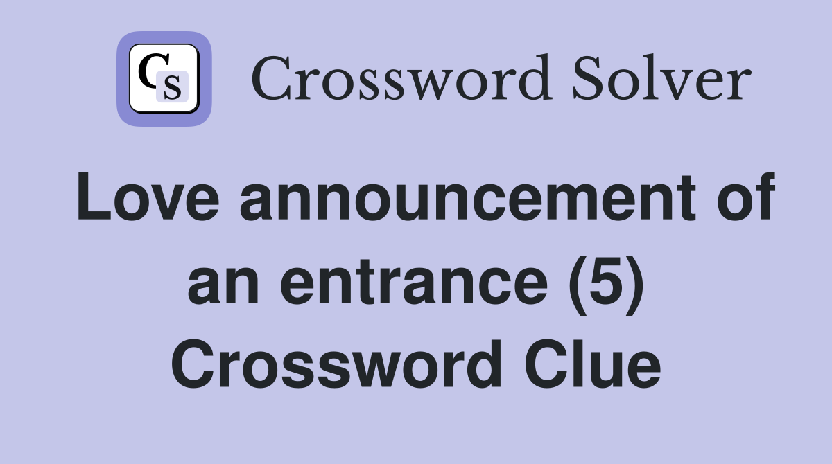 Love announcement of an entrance (5) Crossword Clue