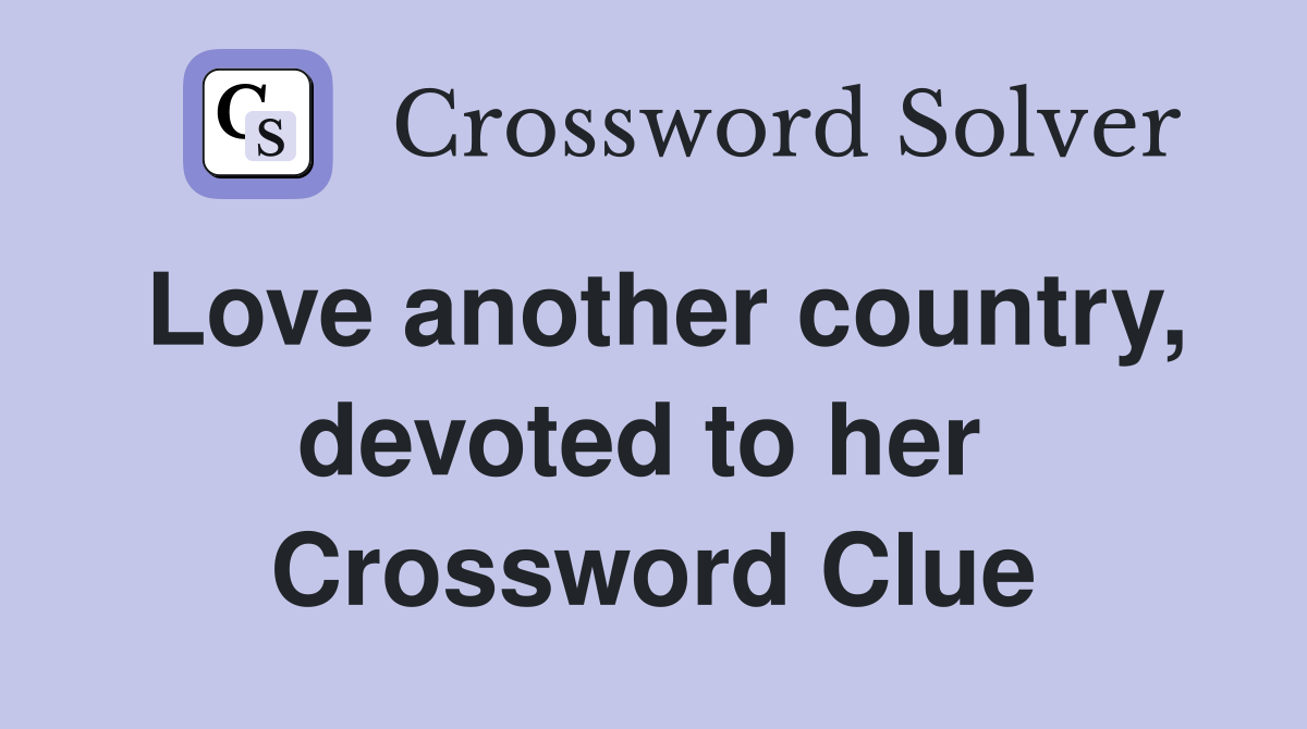 Love another country, devoted to her  Crossword Clue