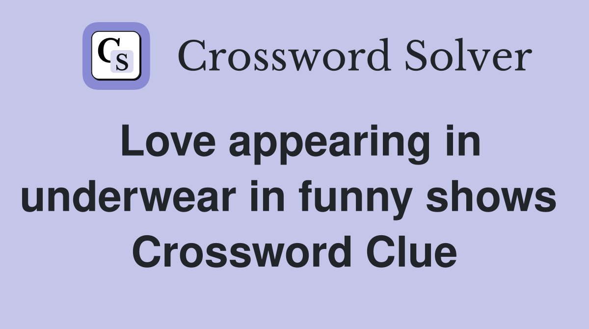 Love appearing in underwear in funny shows  Crossword Clue