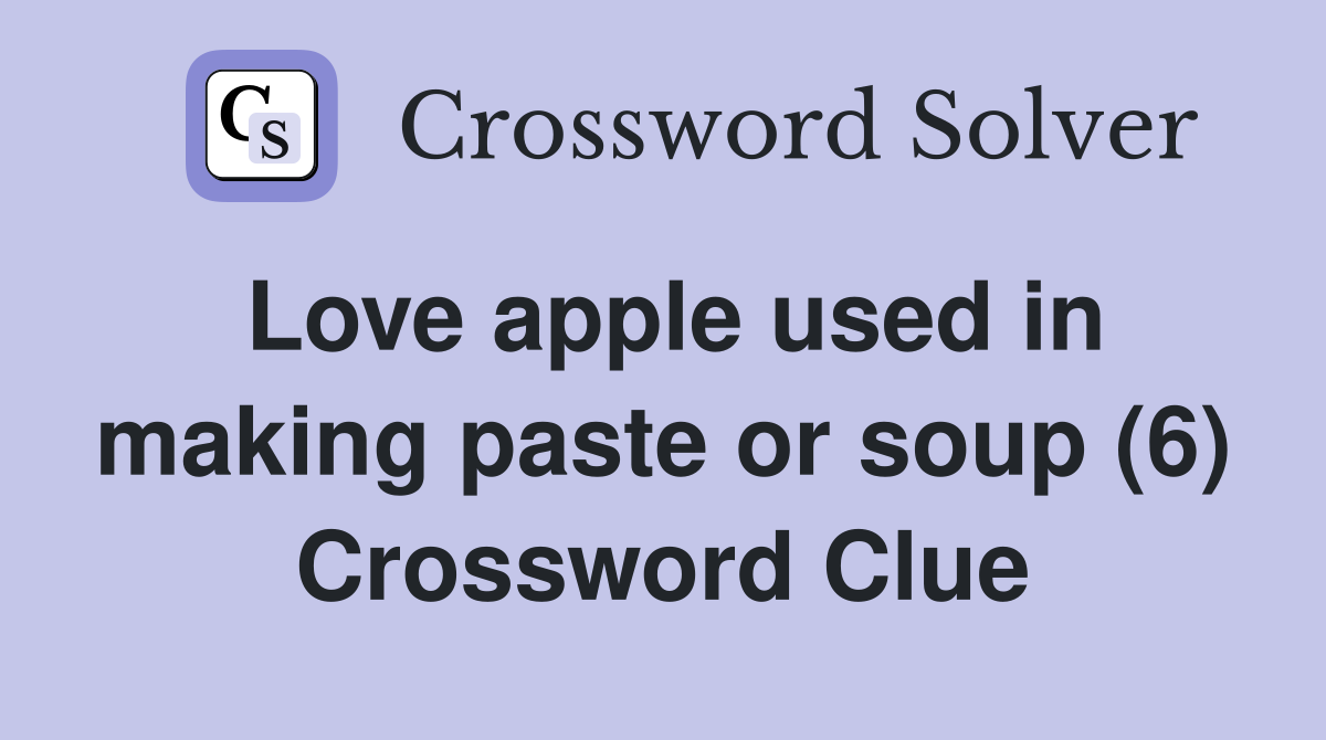 Love apple used in making paste or soup (6) Crossword Clue