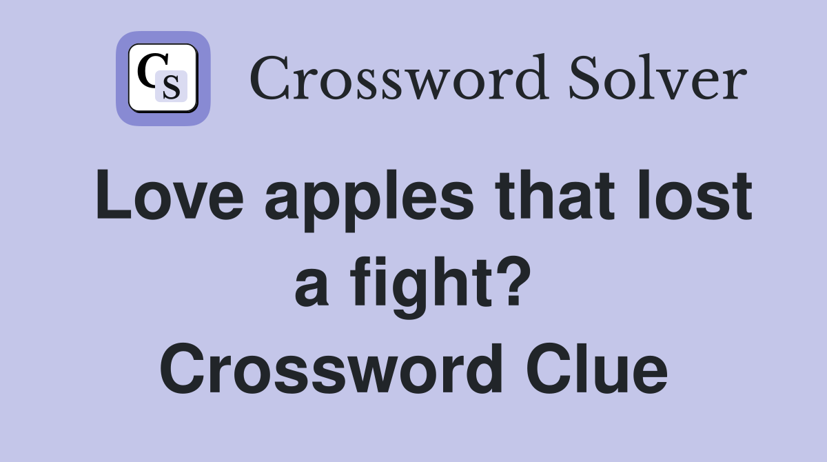 Love apples that lost a fight? Crossword Clue