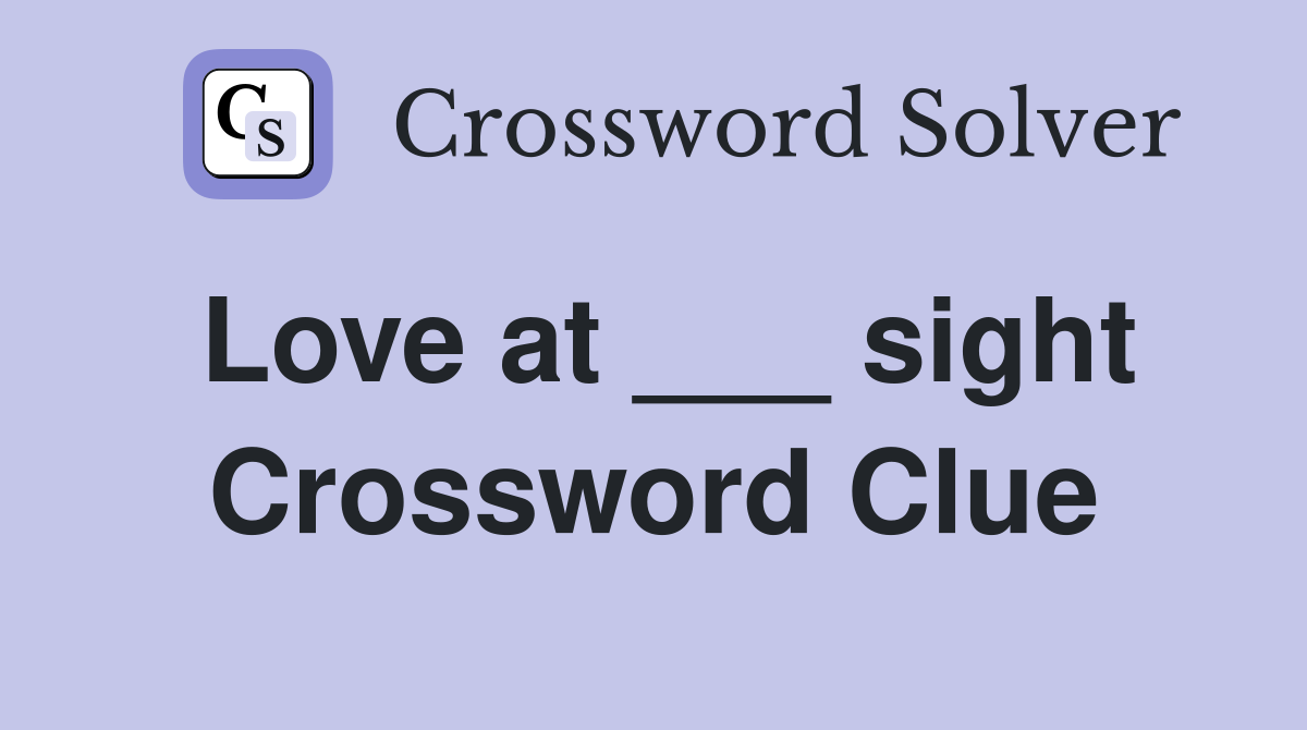Love at ___ sight Crossword Clue