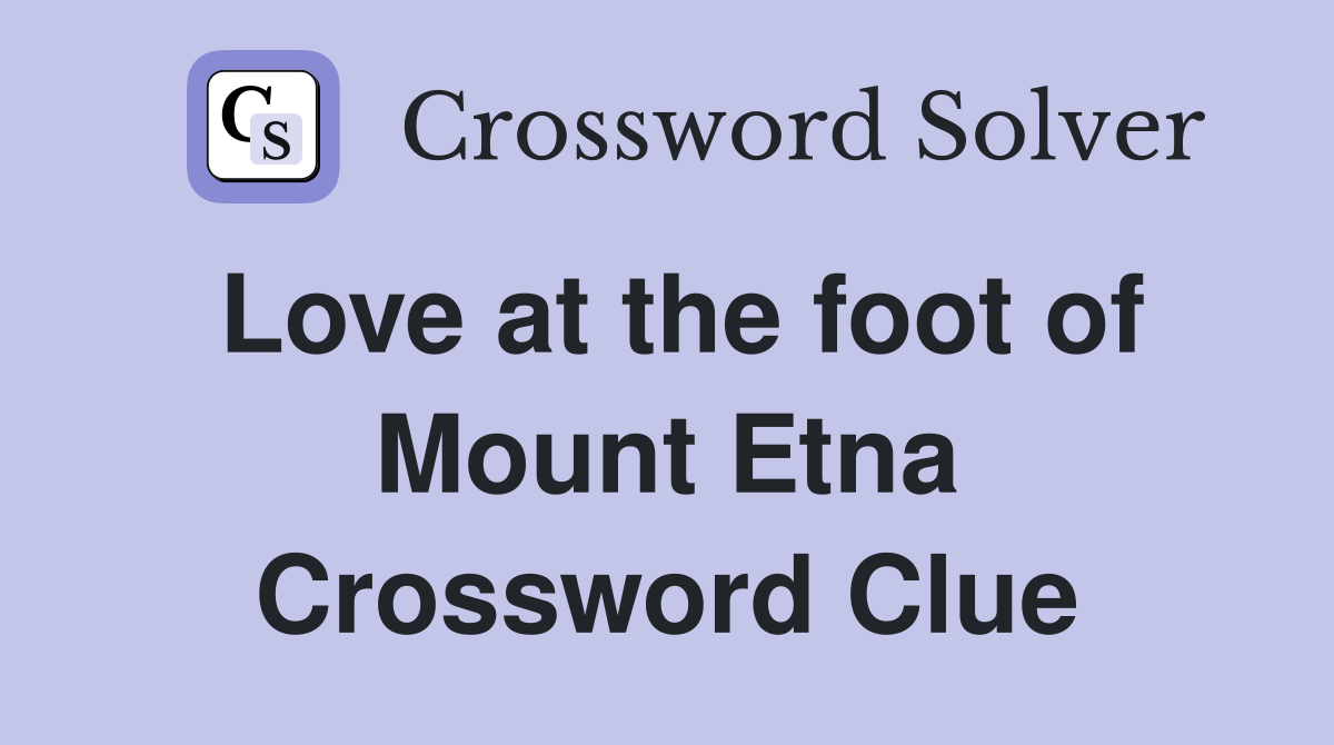 Love at the foot of Mount Etna Crossword Clue