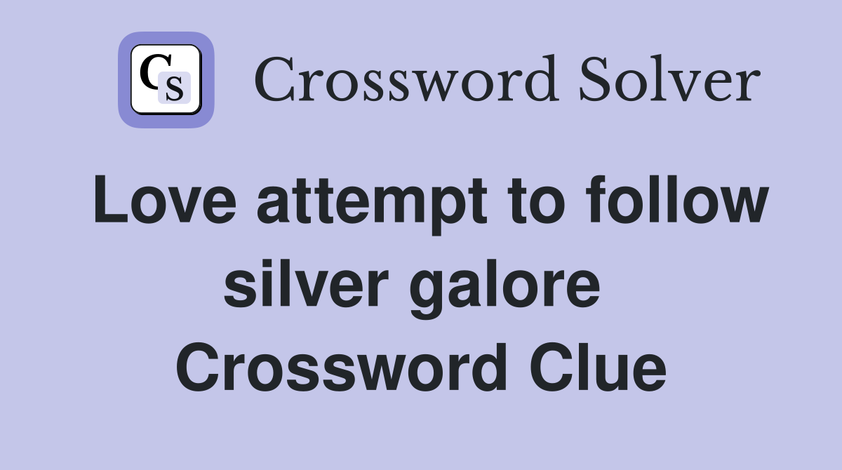 Love attempt to follow silver galore  Crossword Clue