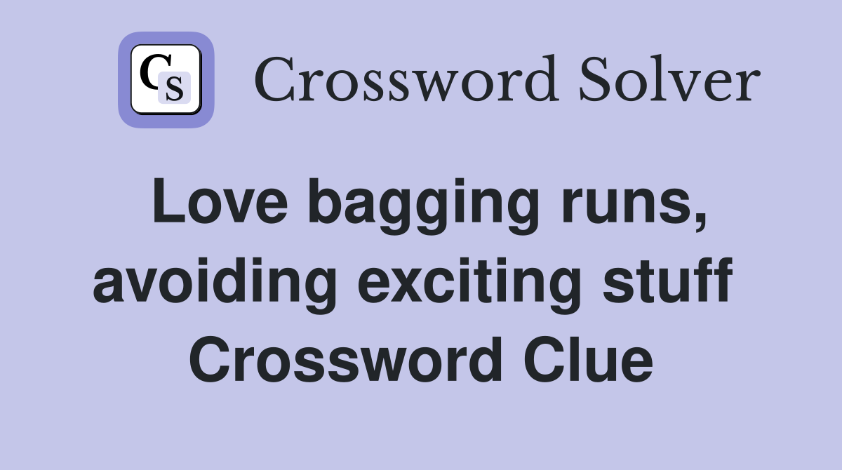 Love bagging runs, avoiding exciting stuff  Crossword Clue