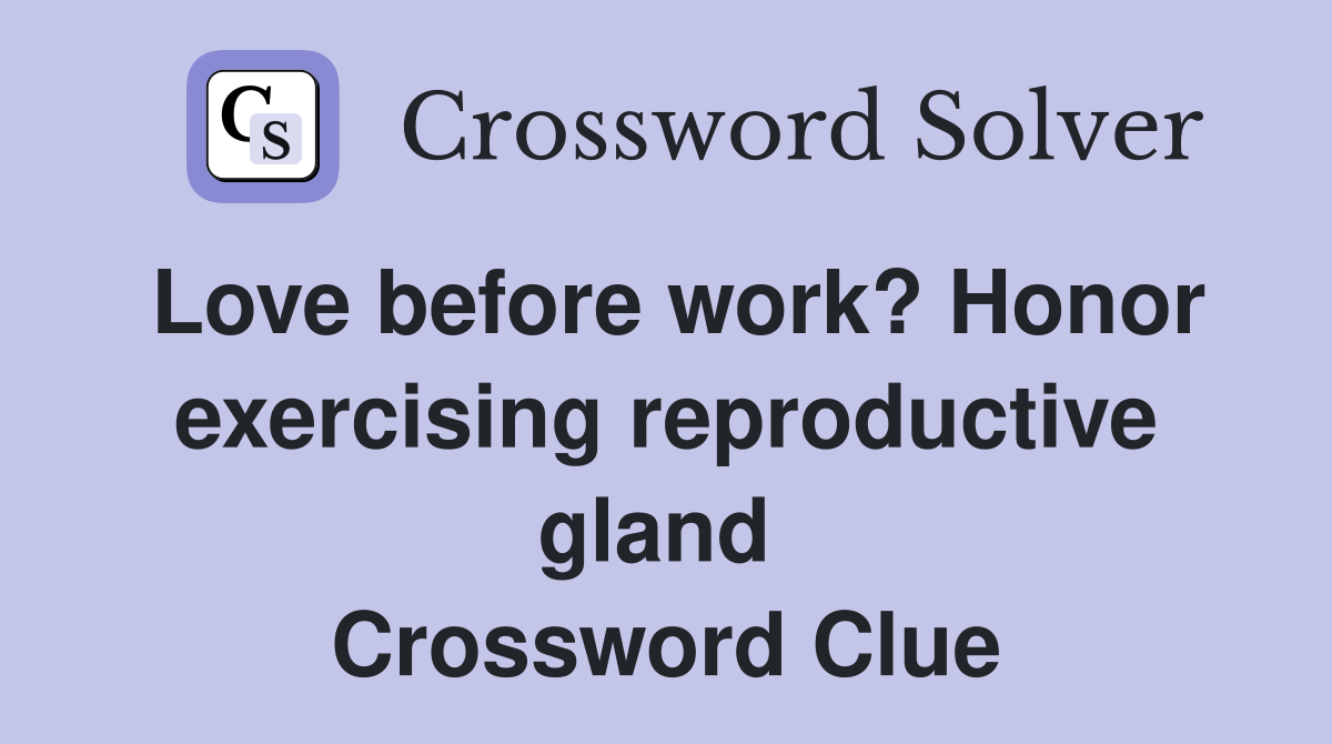Love before work? Honor exercising reproductive gland  Crossword Clue