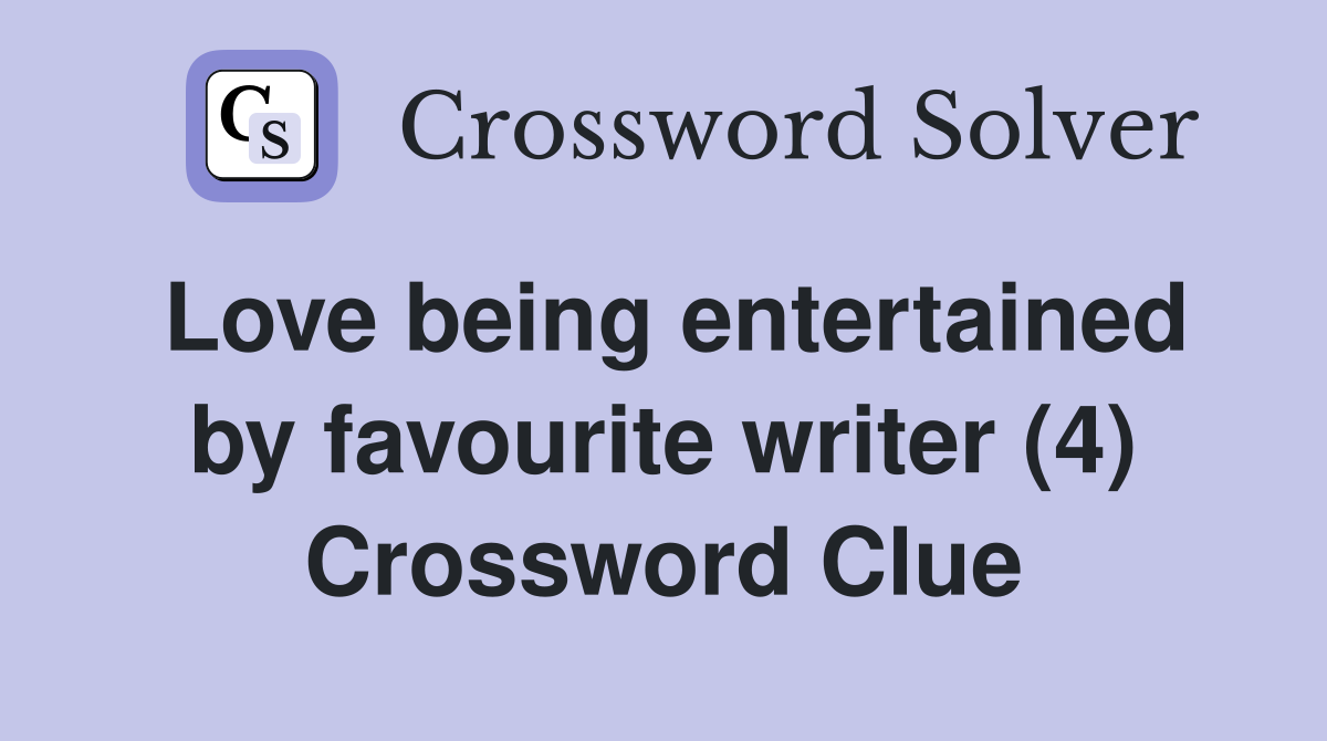 Love being entertained by favourite writer (4) Crossword Clue