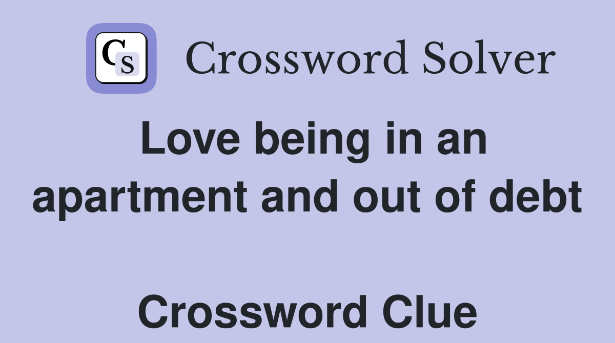 Love being in an apartment and out of debt  Crossword Clue