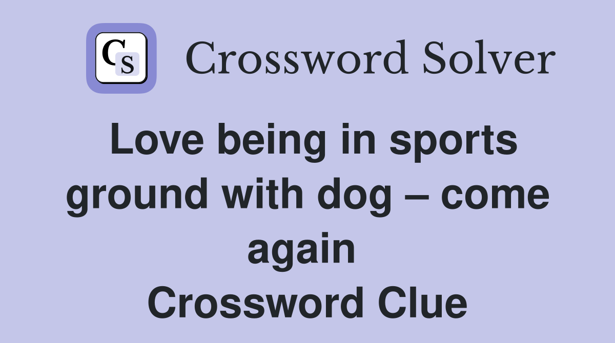 Love being in sports ground with dog – come again  Crossword Clue