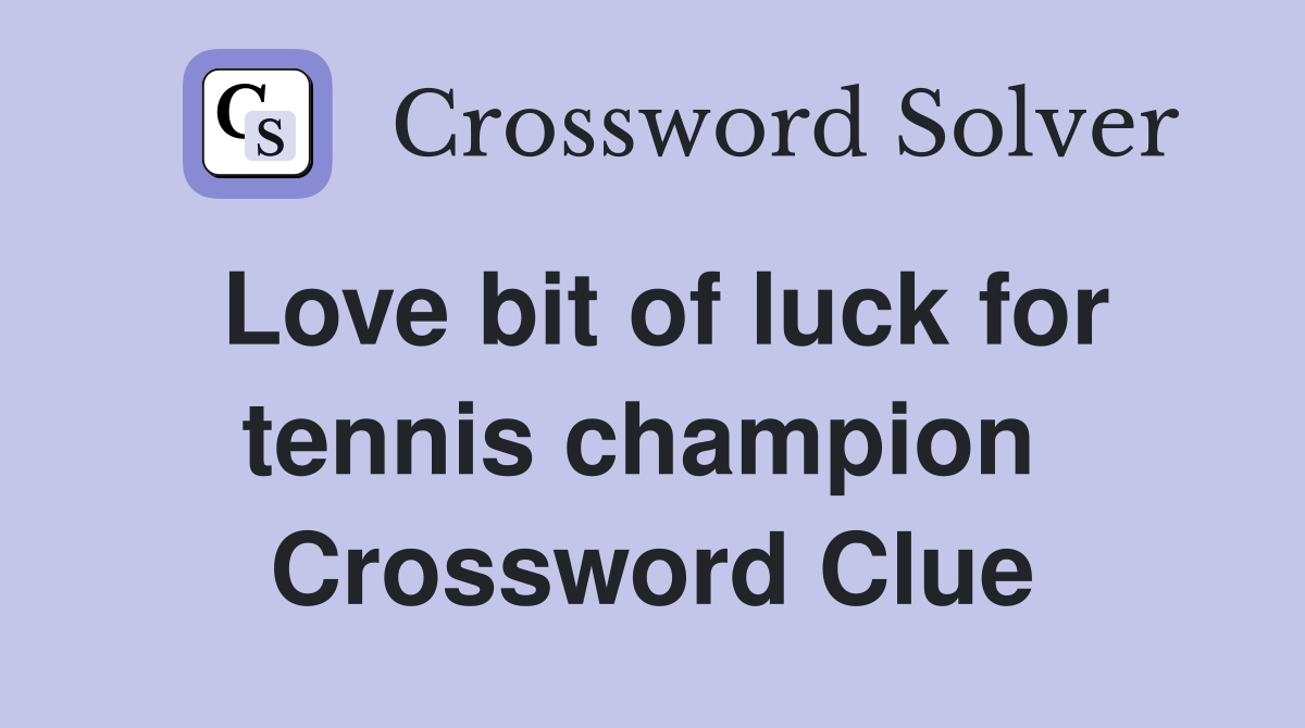 Love bit of luck for tennis champion  Crossword Clue