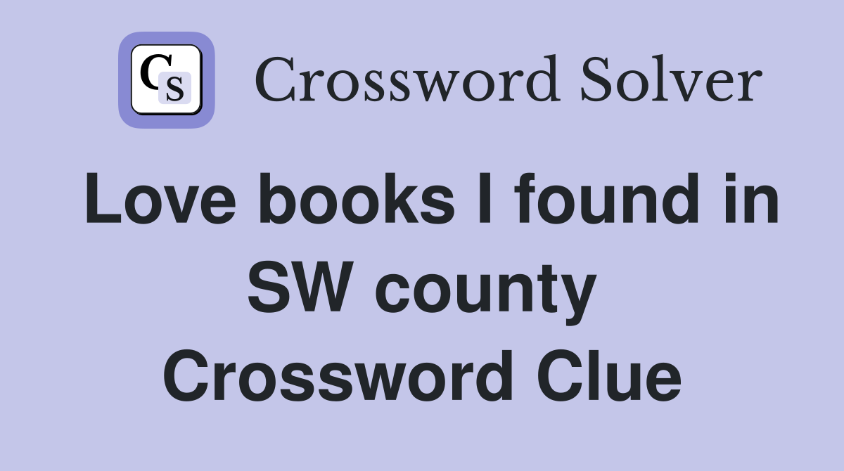 Love books I found in SW county Crossword Clue