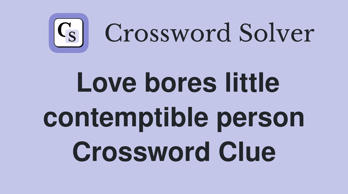 Love bores little contemptible person Crossword Clue