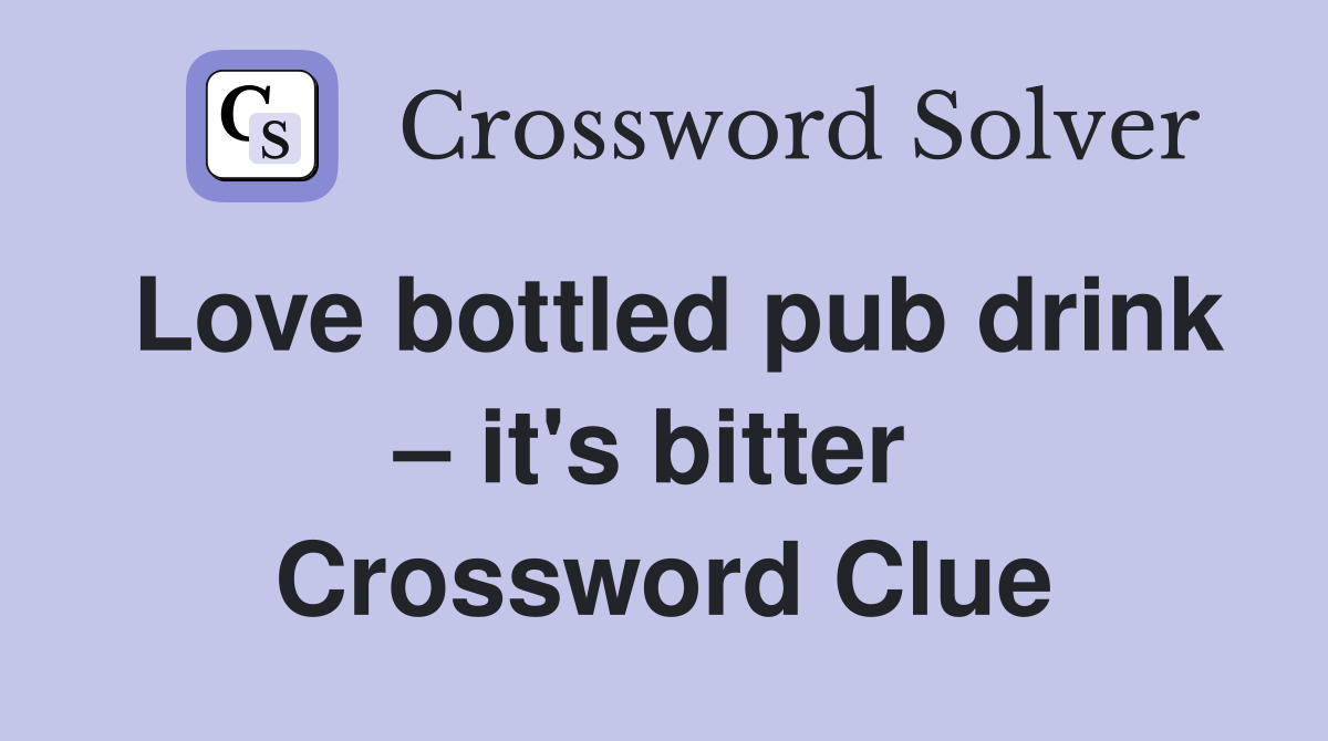 Love bottled pub drink – it's bitter  Crossword Clue