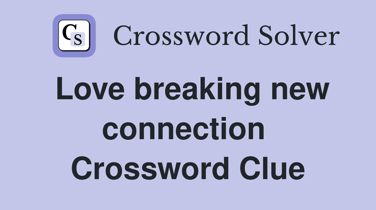 Love breaking new connection  Crossword Clue