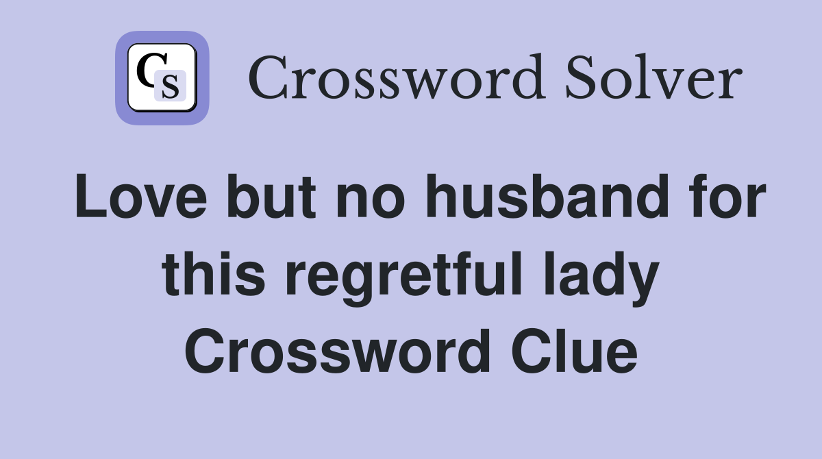 Love but no husband for this regretful lady Crossword Clue