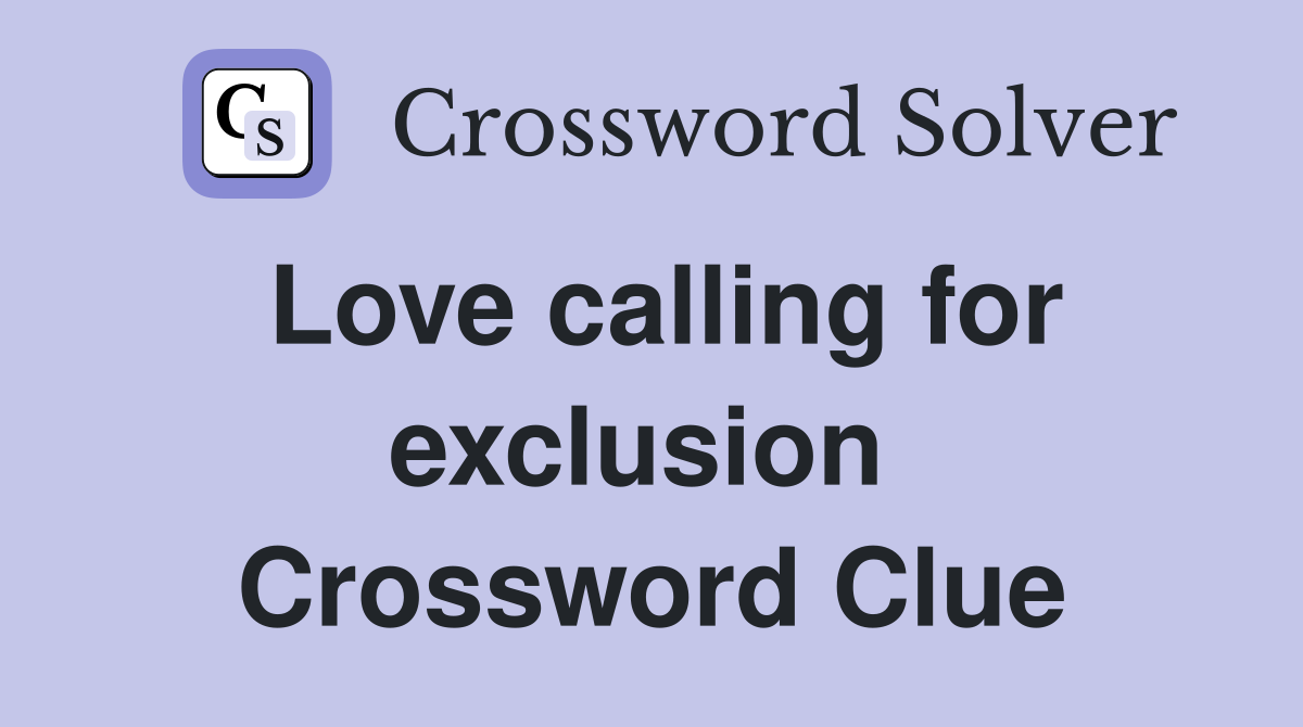 Love calling for exclusion  Crossword Clue