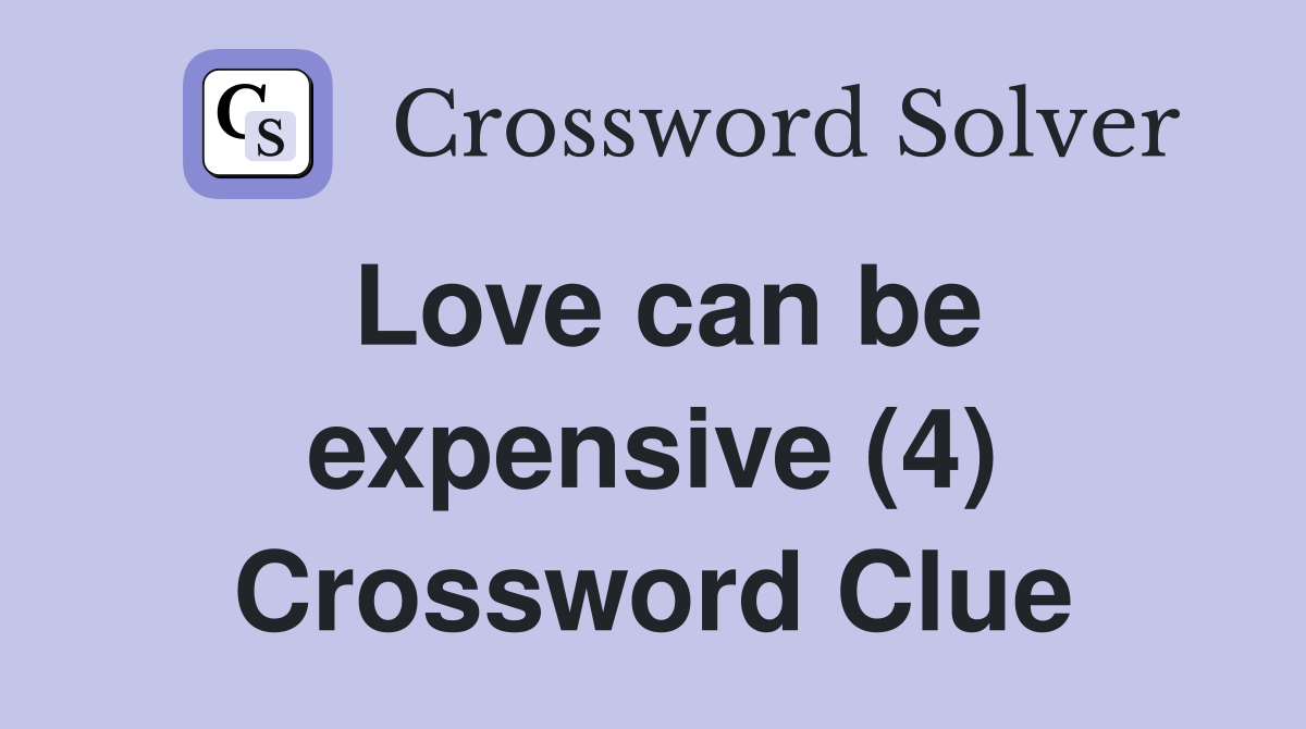 Love can be expensive (4) Crossword Clue